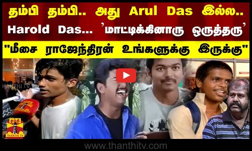 அது Arul Das இல்ல..Harold Das... மாட்டிக்கினாரு ஒருத்தரு.. மீசை ராஜேந்திரன் உங்களுக்கு இருக்கு