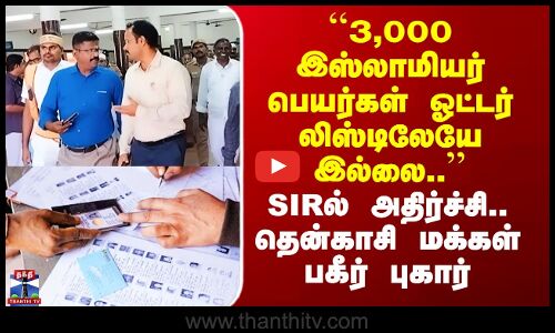 Tenkasi | SIR | ``3,000 இஸ்லாமியர் பெயர்கள் ஓட்டர் லிஸ்டிலேயே இல்லை’’ - தென்காசி மக்கள் பகீர் புகார்