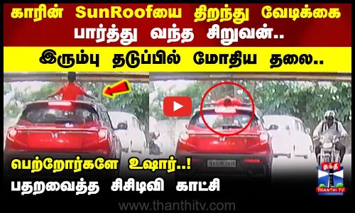 Shocking | காரின் SunRoof -யை திறந்து வேடிக்கை பார்த்து வந்த சிறுவன்.. இரும்பு தடுப்பில் மோதிய தலை..