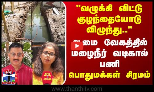 Chennai | வழுக்கி விட்டு குழந்தையோடு தண்ணீரில் விழுந்து.. - ஆமை வேகத்தில் மழைநீர் வடிகால் பணி