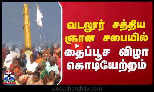 வடலூர் சத்திய ஞானசபையில் தைப்பூச விழா கொடியேற்றம் | Vadalore | Vallalar Thaipoosam