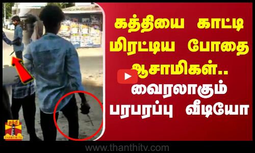 கத்தியை காட்டி மிரட்டிய போதை ஆசாமிகள்.. வைரலாகும் பரபரப்பு வீடியோ