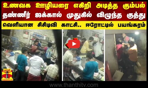 உணவக ஊழியரை எகிறி அடித்த கும்பல்.. தண்ணீர் ஜக்கால் முதுகில் விழுந்த குத்து.. ஈரோட்டில் பயங்கரம்