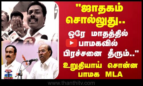 PMK | ஜாதகம் சொல்லுது.. ஒரே மாதத்தில் பாமகவில் பிரச்சனை தீரும்.. உறுதியாய் சொன்ன பாமக MLA