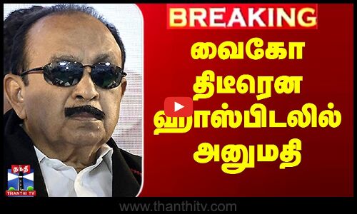 வைகோ திடீரென ஹாஸ்பிடலில் அனுமதி