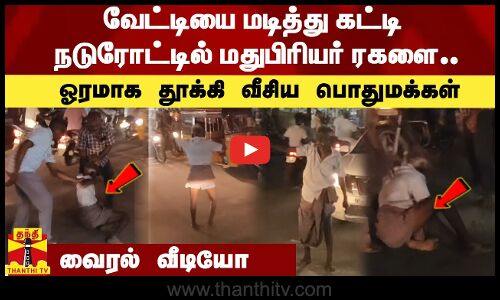 வேட்டியை மடித்து கட்டி நடுரோட்டில் மதுபிரியர் ரகளை...  ஓரமாக தூக்கி வீசிய பொதுமக்கள்.. வைரல் வீடியோ