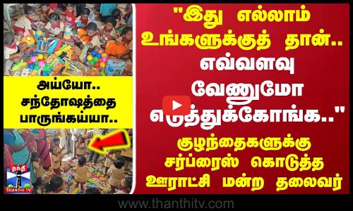 அங்கன்வாடி குழந்தைகளுக்கு சர்ப்ரைஸ் கொடுத்த ஊராட்சி மன்ற தலைவர்