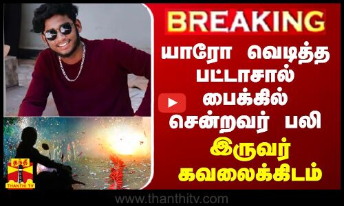 #BREAKING || யாரோ வெடித்த பட்டாசால் பைக்கில் சென்றவர் பலி - இருவர் கவலைக்கிடம்