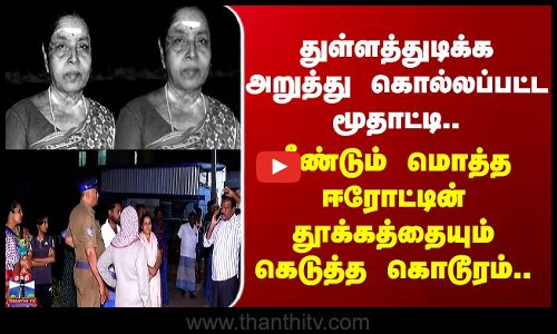 Erode Murder | துள்ளத்துடிக்க கொல்லப்பட்ட மூதாட்டி.. மீண்டும் ஈரோட்டின் தூக்கத்தை கெடுத்த கொடூரம்