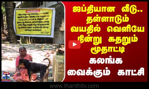 Kanyakumari | ஜப்தியான வீடு.. தள்ளாடும் வயதில் வெளியே நின்று கதறும் மூதாட்டி