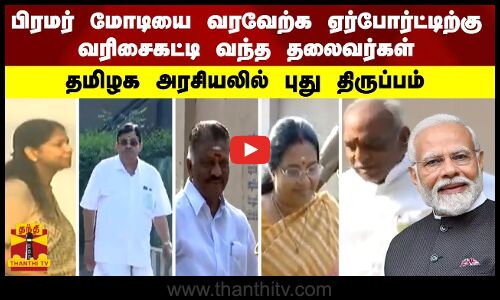 பிரமர் மோடியை வரவேற்க வரிசைகட்டி வந்த தலைவர்கள்...தமிழக அரசியலில் புது திருப்பம்