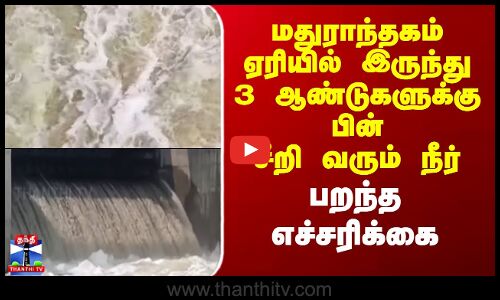 Maduranthakam | மதுராந்தகம் ஏரியில் இருந்து சீறி வரும் நீர்.. மக்களுக்கு பறந்த எச்சரிக்கை