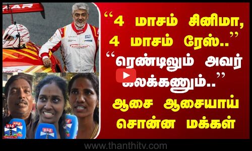 Street Interview | 4 மாசம் சினிமா, 4 மாசம் ரேஸ்.. ரெண்டிலும் அவர் கலக்கணும் | ஆசையாய் சொன்ன மக்கள்