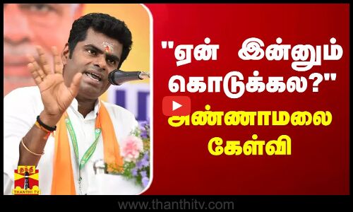 ஏன் இன்னும் கொடுக்கல? - அண்ணாமலை கேள்வி