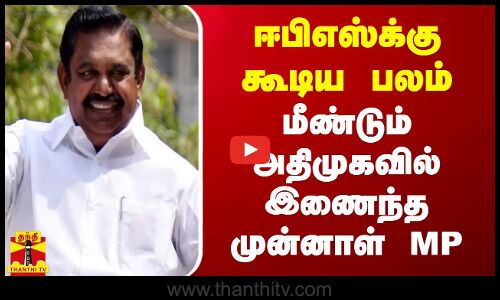 ஈபிஎஸ்க்கு கூடிய பலம்.. மீண்டும் அதிமுகவில் இணைந்த முன்னாள் MP