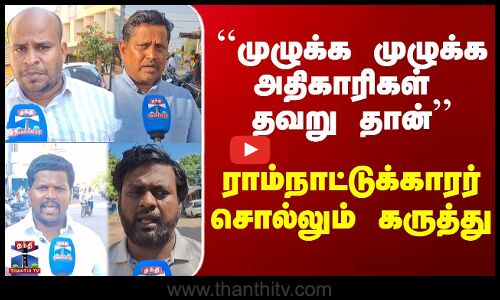 ``முழுக்க முழுக்க அதிகாரிகள் தவறு தான்’’ - ராம்நாட்டுக்காரர் சொல்லும் கருத்து