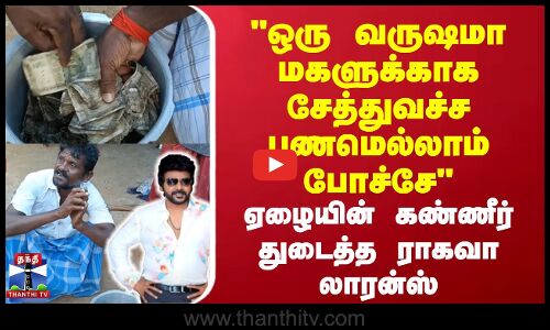 ஒரு வருஷமா மகளுக்காக சேத்துவச்ச  பணமெல்லாம் வீணாப்போச்சே | ஏழையின் கண்ணீர் துடைத்த ராகவா லாரன்ஸ்