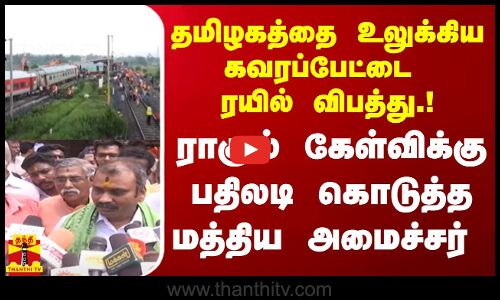 தமிழகத்தை உலுக்கிய கவரப்பேட்டை ரயில் விபத்து.! ராகுல் கேள்விக்கு பதிலடி கொடுத்த மத்திய அமைச்சர்