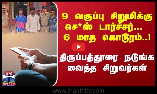 9 வகுப்பு சிறுமிக்கு பாலியல் தொல்லை...6 மாத கொடூரம்..! || Thiruppathur POCSO case