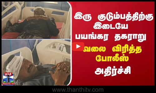 இரு குடும்பத்திற்கு இடையே பயங்கர தகராறு.. வலை விரித்த போலீஸ் - அதிர்ச்சி