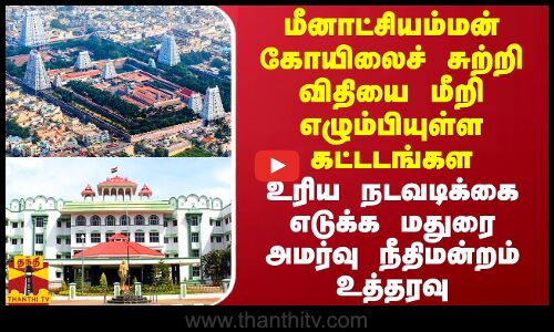 விதியை மீறி சுற்றி எழும்பியுள்ள கட்டடங்கள்.. உரிய நடவடிக்கை எடுக்க மதுரை அமர்வு நீதிமன்றம் உத்தரவு