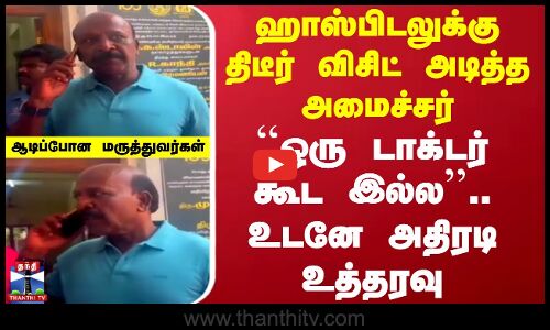 Ranipet | ஹாஸ்பிடலுக்கு திடீர் விசிட் அடித்த அமைச்சர் - ``ஒரு டாக்டர் கூட இல்ல..உடனே அதிரடி உத்தரவு
