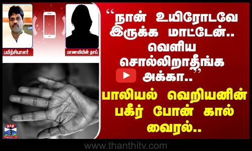 Call | ``நான் உயிரோடவே இருக்க மாட்டேன்.. வெளிய சொல்லிறாதீங்க..’’ பாலியல் வெறியனின் பகீர் போன் கால்