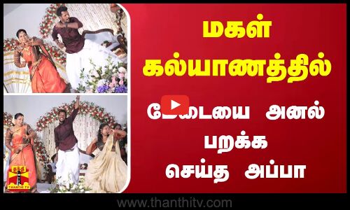 மகள் கல்யாணத்தில் - மேடையை அனல் பறக்க செய்த அப்பா