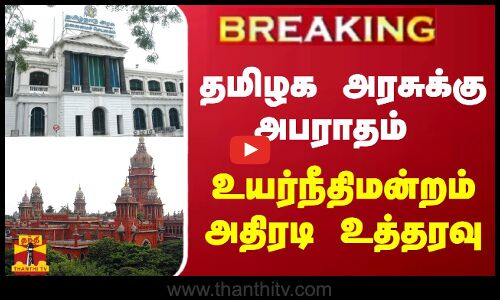 #BREAKING || தமிழக அரசுக்கு அபராதம்... உயர்நீதிமன்றம் அதிரடி உத்தரவு