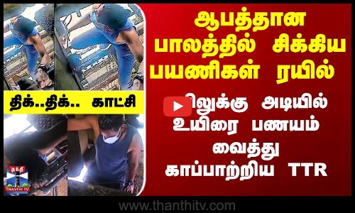 ஆபத்தான பாலத்தில் சிக்கிய ரயில் - ரயிலுக்கு அடியில் உயிரை பணயம் வைத்து காப்பாற்றிய TTR