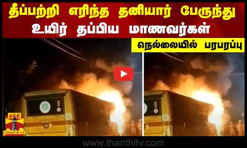 தீப்பற்றி எரிந்த தனியார் பேருந்து...உயிர் தப்பிய மாணவர்கள் - நெல்லையில் பரபரப்பு