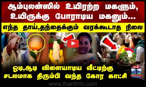 ஆம்புலன்ஸில் உயிரற்ற மகளும், உயிருக்கு போராடிய மகனும்... எந்த தாய்,தந்தைக்கும் வரக்கூடாத நிலை