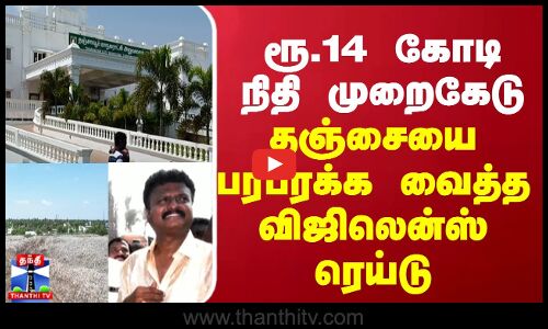 ரூ.14 கோடி நிதி முறைகேடு - தஞ்சையை பரபரக்க வைத்த விஜிலென்ஸ் ரெய்டு