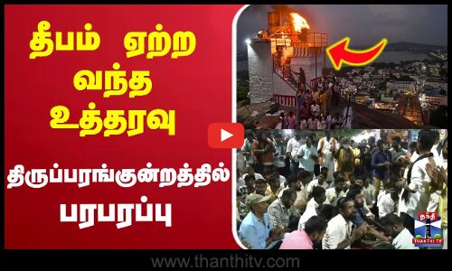 🔴LIVE :தீபம் ஏற்ற வந்த உத்தரவு.. திருப்பரங்குன்றத்தில் பரபரப்பு