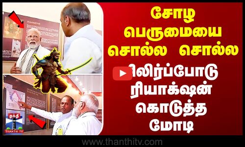 சோழ பெருமையை சொல்ல சொல்ல  சிலிர்ப்போடு ரியாக்‌ஷன் கொடுத்த மோடி