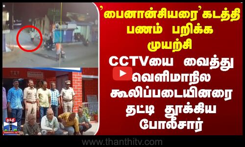 பைனான்சியரை கடத்தி பணம் பறிக்க முயற்சி | CCTVயை வைத்து கைது  செய்த போலீசார்