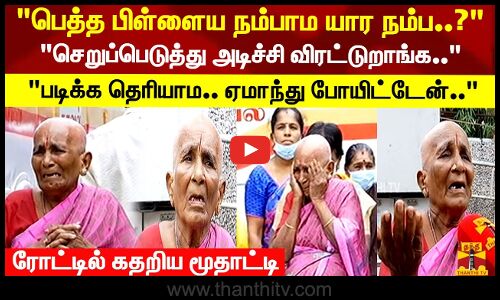 பெத்த பிள்ளைய நம்பாம யார நம்ப..? சொத்துகளை வாங்கிவிட்டு விரட்டிய மகன்கள் - மூதாட்டி