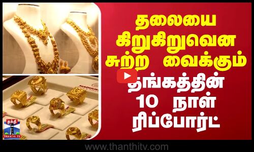 gold price hike || தலையை கிறுகிறுவென சுற்ற வைக்கும் தங்கத்தின் 10 நாள் ரிப்போர்ட்