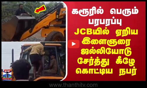 Karur Issue | கரூரில் பெரும் பரபரப்பு - JCBயில் ஏறிய இளைஞரை ஜல்லியோடு சேர்த்து கீழே கொட்டிய நபர்