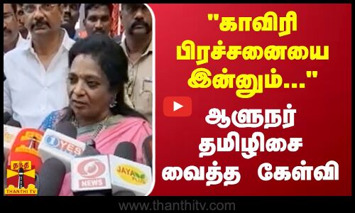 காவிரி பிரச்சனையை இன்னும்... - ஆளுநர் தமிழிசை வைத்த கேள்வி