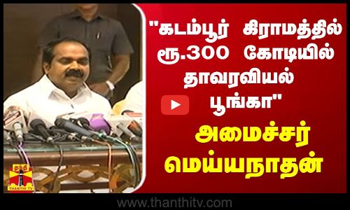 கடம்பூர் கிராமத்தில் ரூ.300 கோடியில் தாவரவியல் பூங்கா - அமைச்சர் மெய்யநாதன்
