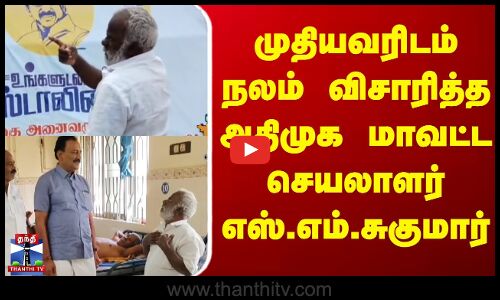 முதியவரிடம் நலம் விசாரித்த அதிமுக மாவட்ட செயலாளர் எஸ்.எம்.சுகுமார்