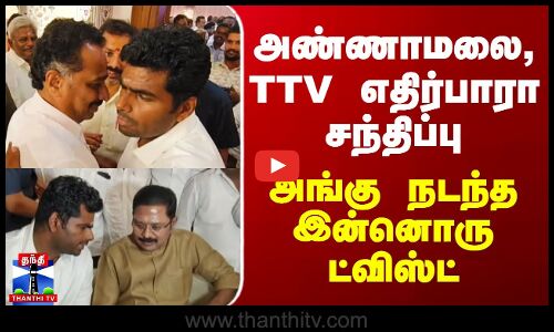 Annamalai | TTV Dinakaran | அண்ணாமலை, TTV எதிர்பாரா சந்திப்பு - அங்கு நடந்த இன்னொரு ட்விஸ்ட்