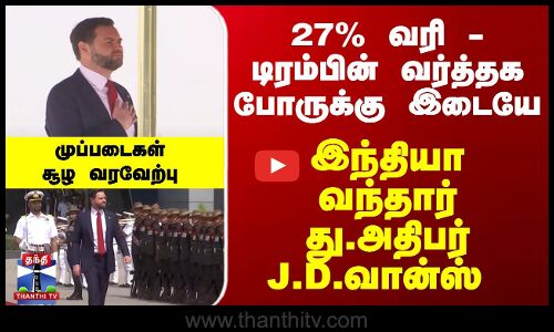 இந்தியா வந்தார் து.அதிபர் J.D.வான்ஸ் முப்படைகள் சூழ வரவேற்பு