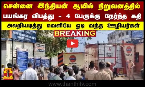 #BREAKING || சென்னை இந்தியன் ஆயில் நிறுவனத்தில் பயங்கர விபத்து - 4 பேருக்கு நேர்ந்த கதி...
