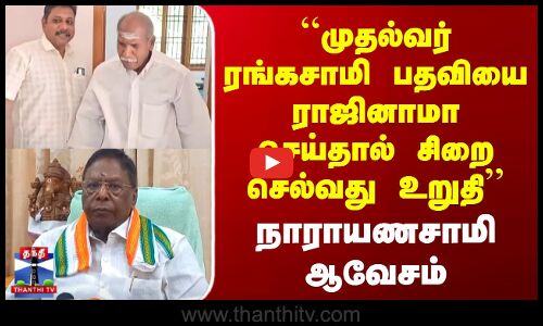 முதல்வர் ரங்கசாமி பதவியை ராஜினாமா செய்தால் சிறை செல்வது உறுதி | நாராயணசாமி ஆவேசம்