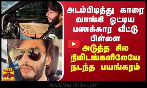 அடம்பிடித்து காரை வாங்கி ஓட்டிய பணக்கார வீட்டு பிள்ளை... அடுத்த சில நிமிடங்களிலேயே நடந்த பயங்கரம்