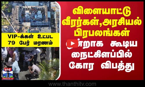பிரபலங்கள் ஒன்றாக கூடிய நைட்கிளப்பில் கோர விபத்து - VIP-க்கள் உட்பட79 பேர் மரணம்