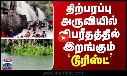 திற்பரப்பு அருவியில் விபரீதத்தில் இறங்கும் டூரிஸ்ட்