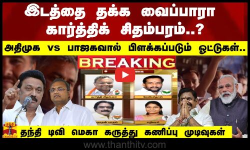 இடத்தை தக்க வைப்பாரா கார்த்திக் சிதம்பரம்..? -அதிமுக vs பாஜகவால் பிளக்கப்படும் ஓட்டுகள்..